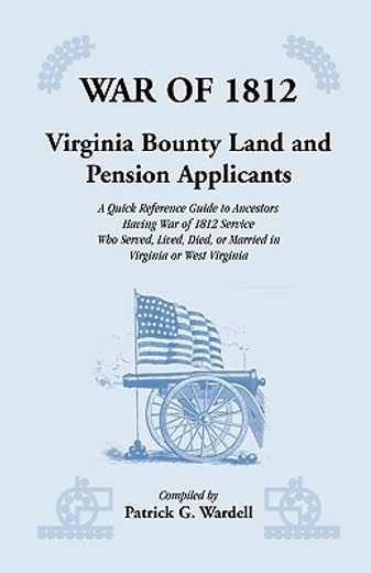 war of 1812,virginia land and pension applicants : a quick reference guide to ancestors having war of 1812 servi