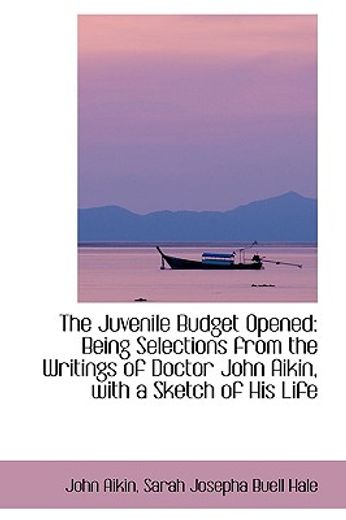 the juvenile budget opened: being selections from the writings of doctor john aikin, with a sketch o