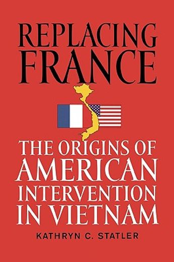 replacing france,the origins of american intervention in vietnam