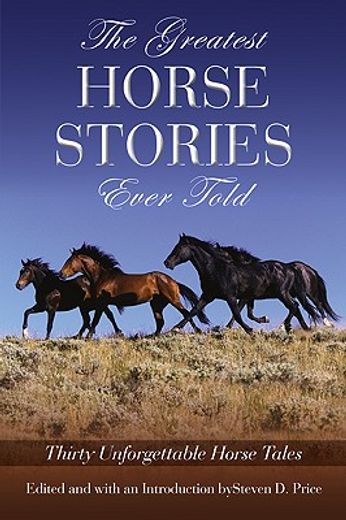 The Greatest Horse Stories Ever Told: Thirty Unforgettable Horse Tales (en Inglés)