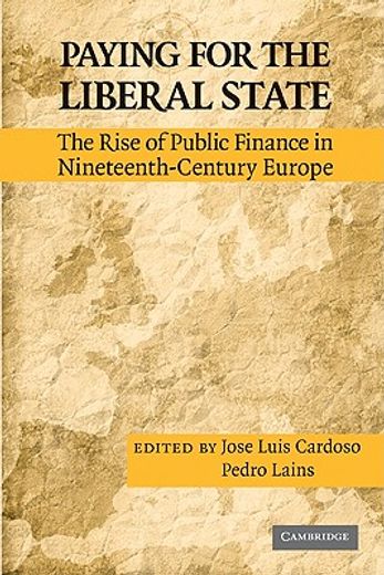 paying for the liberal state,the rise of public finance in nineteenth-century europe