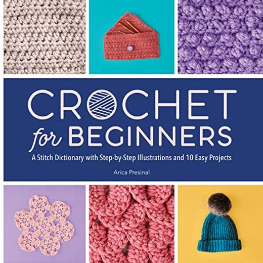 Crochet for Beginners: A Stitch Dictionary With Step-By-Step Illustrations and 10 Easy Projects (en Inglés)