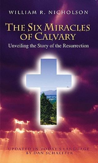 the six miracles of calvary,unveiling the story of the resurrection (en Inglés)