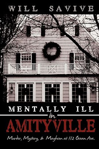 mentally ill in amityville: murder, mystery, & mayhem at 112 ocean ave. (en Inglés)