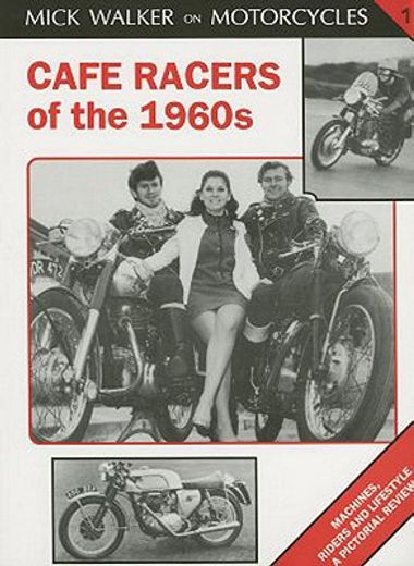 Cafe Racers of the 1960s: Machines, Riders and Lifestyle a Pictorial Review (en Inglés)