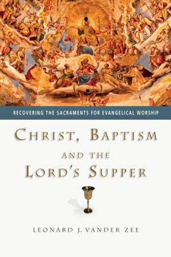 christ, baptism and the lord´s supper,recovering the sacraments for evangelical worship