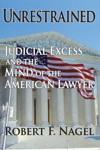 Unrestrained: Judicial Excess and the Mind of the American Lawyer (en Inglés)