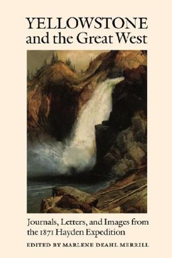 yellowstone and the great west,journals, letters, and images from the 1871 hayden expedition