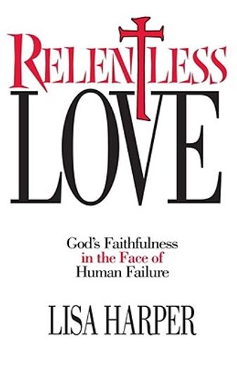 relentless love,god`s faithfulness in the face of human failure (in English)