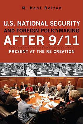 u.s. national security and foreign policymaking after 9/11,present at the re-creation
