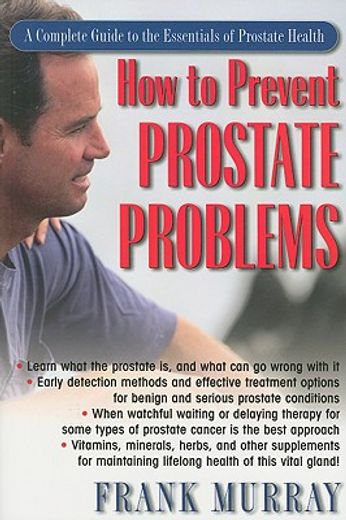 how to prevent prostate problems,a complete guide to the essentials of prostate health