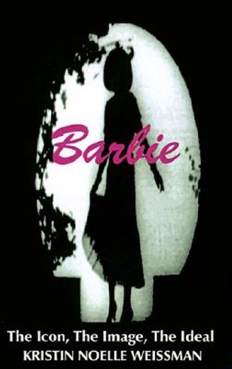 barbie,the icon, the image, the ideal an analytical interpretation of the barbie doll in popular culture