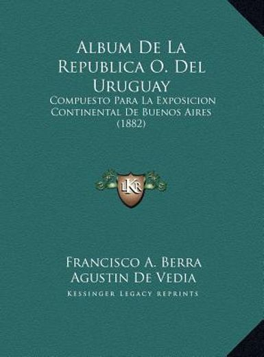 album de la republica o. del uruguay album de la republica o. del uruguay: compuesto para la exposicion continental de buenos aires (18compuesto para