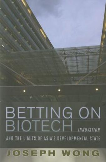 betting on biotech,innovation and the limits of asia`s developmental state (in English)