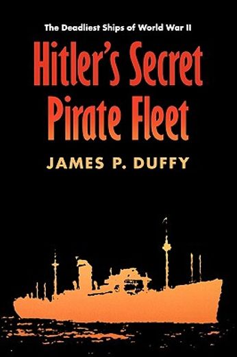 hitler´s secret pirate fleet,the deadliest ships of world war ii (en Inglés)