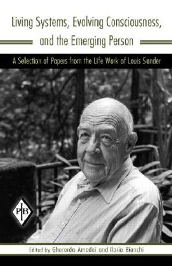 living systems, evolving consciousness, and the emerging person,a selection of papers from the life work of louis sander