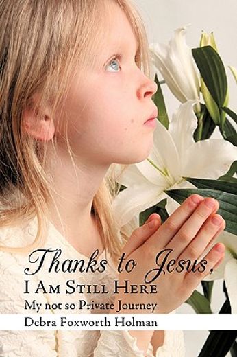 thanks to jesus i am still here,my not so private journey
