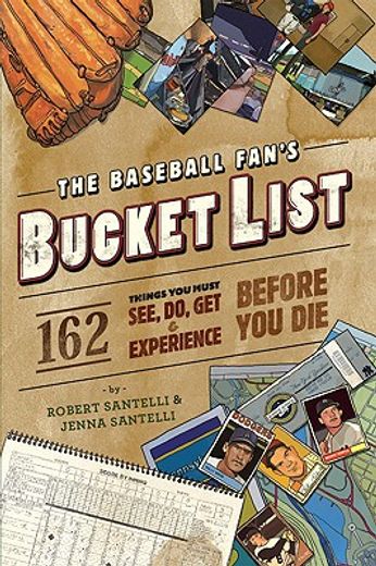 the baseball fan´s bucket list,162 things you must do, see, get, and experience before you die (en Inglés)