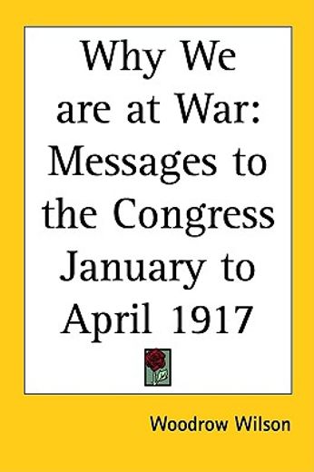 why we are at war,messages to the congress january to april 1917