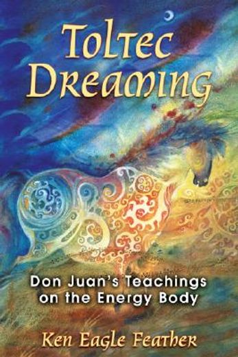 toltec dreaming,don juan´s teachings on the energy body (en Inglés)