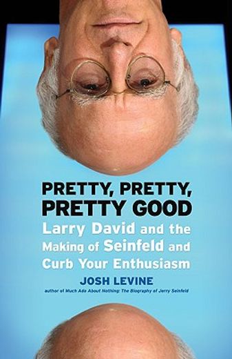pretty, pretty, pretty good,larry david and the making of seinfeld and curb your enthusiasm