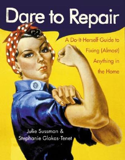 dare to repair,a do-it-herself guide to fixing (almost) anything in the home