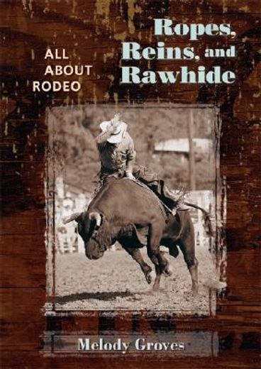 ropes, reins, and rawhide,all about rodeo (en Inglés)