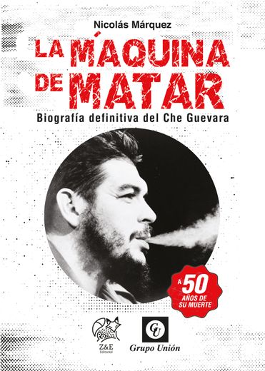 La Maquina de Matar Biografia Definitiva del che Guevara