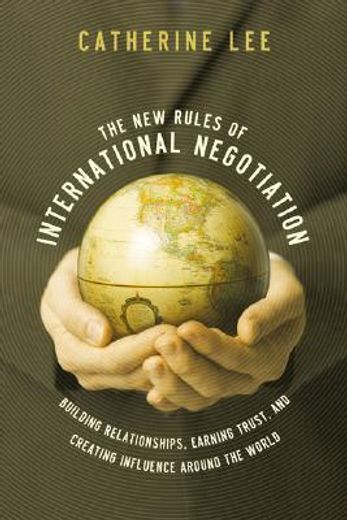 the new rules of international negotiation,building relationships, earning trust, and creating influence around the world