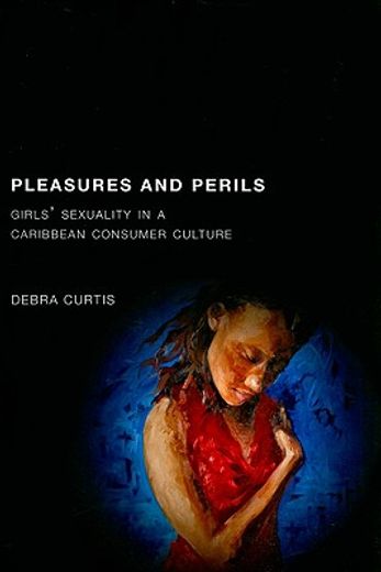 pleasures and perils,girls´ sexuality in a caribbean consumer culture