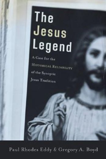 the jesus legend,a case for the historical reliability of the synoptic jesus tradition