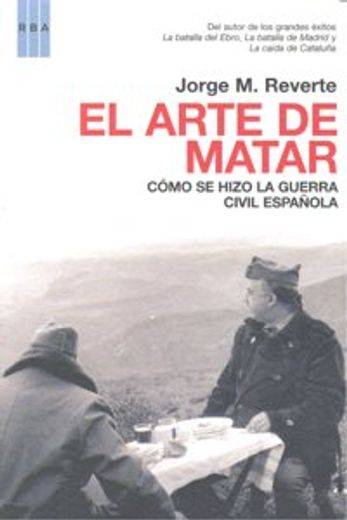 El arte de matar: Como se hizo la guerra civil española (HISTORIA)