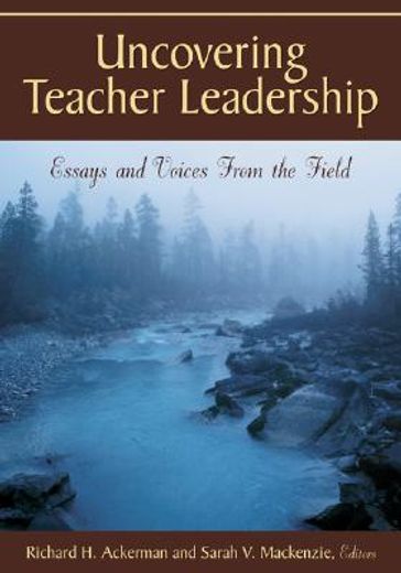 uncovering teacher leadership,essays and voices from the field