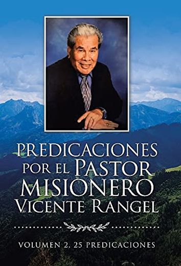 Predicaciones por el Pastor Misionero Vicente Rangel: Volumen 2, 25 Predicaciones