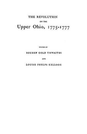 the revolution on the upper ohio, 1775-1777,compiled from the draper manuscripts in the library of the wisconsin historical society