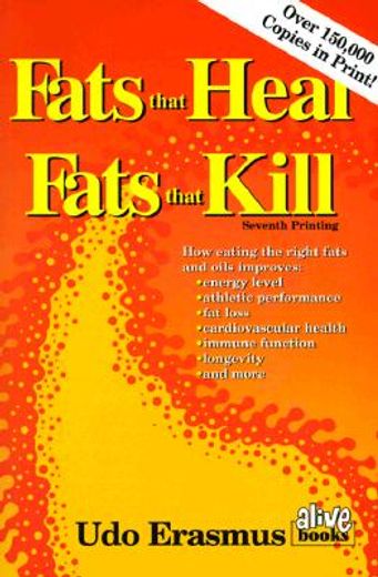 fats that heal, fats that kill,the complete guide to fats, oils, cholesterol and human health