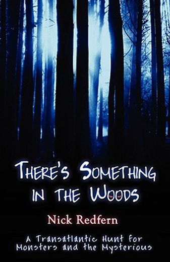 there´s something in the woods,a transatlantic hunt for monsters and the mysterious