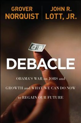 debacle: obama ` s war on jobs and growth and what we can do now to regain our future (en Inglés)
