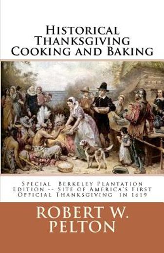 historical thanksgiving cooking and baking,a unique collection of thanksgiving recipes from the time of the revolutionary and civil wars (en Inglés)