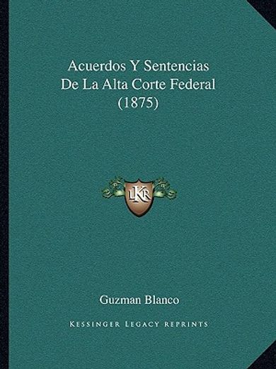 acuerdos y sentencias de la alta corte federal (1875)