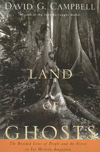 a land of ghosts,the braided lives of people and the forest in far western amazonia