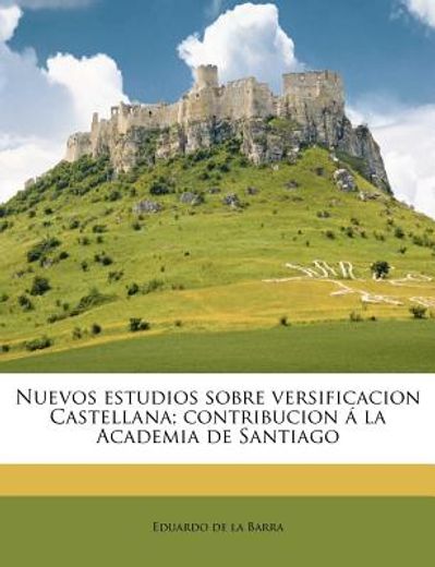 nuevos estudios sobre versificacion castellana; contribucion la academia de santiago