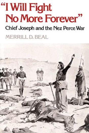 i will fight no more forever,chief joseph and the nez peace war.