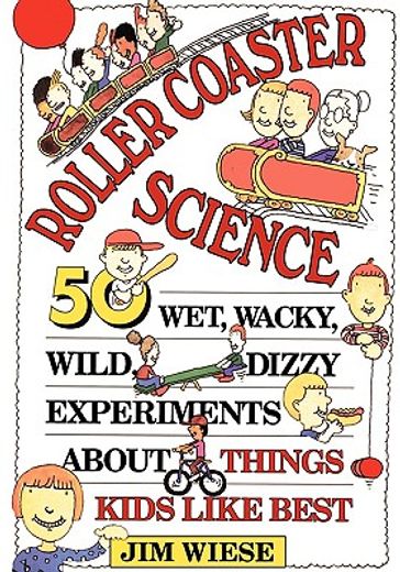roller coaster science,50 wet, wacky, wild, dizzy experiments about things kids like best (en Inglés)