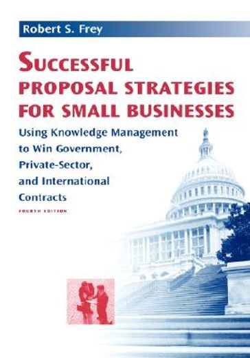 successful proposal strategies for small businesses,using knowledge management to win government, private-sector, and international contracts