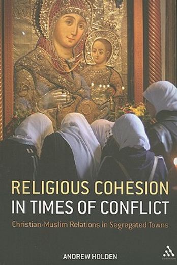 religious cohesion in times of conflict,christian-muslim relations in segregated towns
