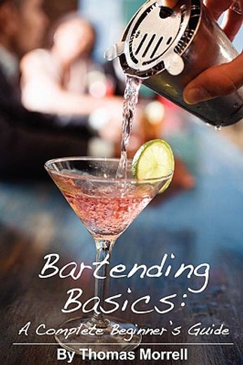 bartending basics,a complete beginner´s guide (en Inglés)