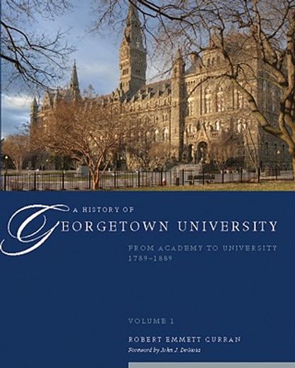 A History of Georgetown University: From Academy to University, 1789-1889, Volume 1 (in English)