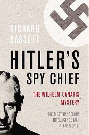 hitler´s spy chief,the wilhelm canaris mystery