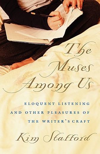 the muses among us,eloquent listening and other pleasures of the writer´s craft